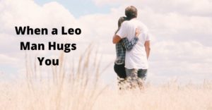 When a Leo Man Hugs You